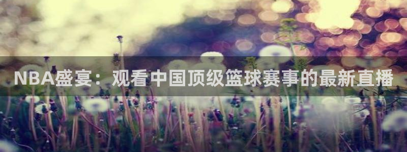 NBA盛宴：观看中国顶级篮球赛事的最新直播