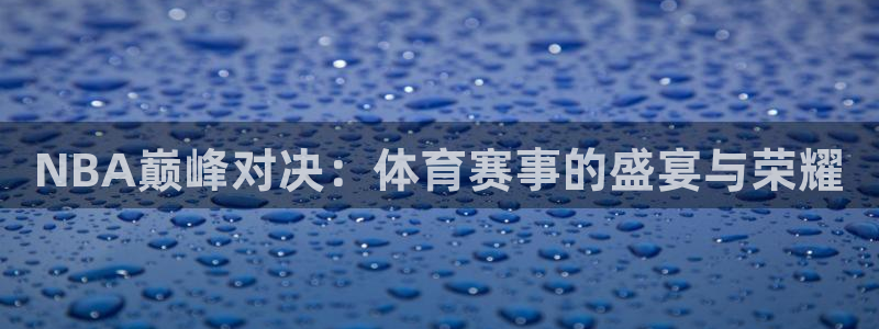 NBA巅峰对决：体育赛事的盛宴与荣耀