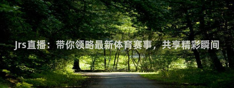 Jrs直播：带你领略最新体育赛事，共享精彩瞬间