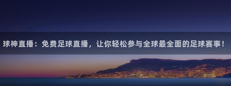球神直播：免费足球直播，让你轻松参与全球最全面的足球赛事！
