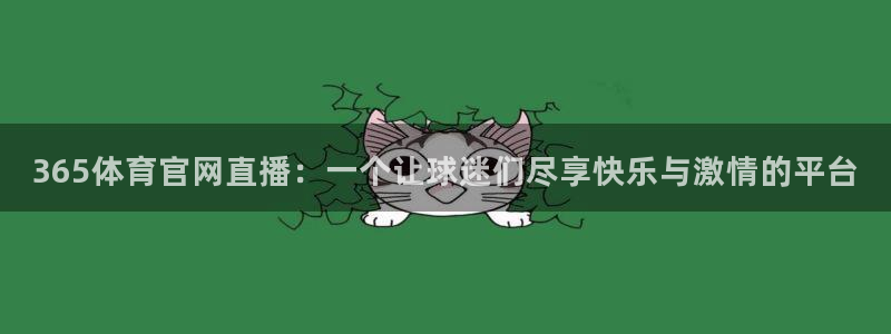 365体育官网直播：一个让球迷们尽享快乐与激情的平台